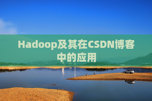 Hadoop及其在CSDN博客中的应用 Hadoop及其在CSDN博客中的应用